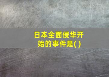 日本全面侵华开始的事件是( )